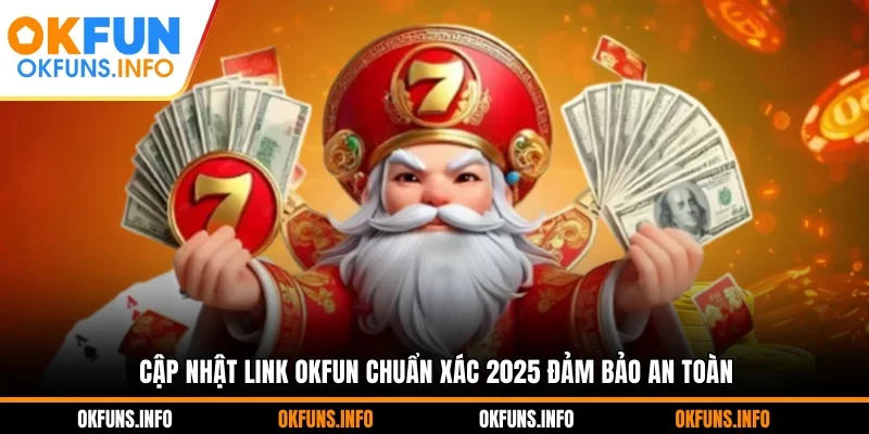 Cập nhật link OKFUN chuẩn xác 2025 đảm bảo an toàn