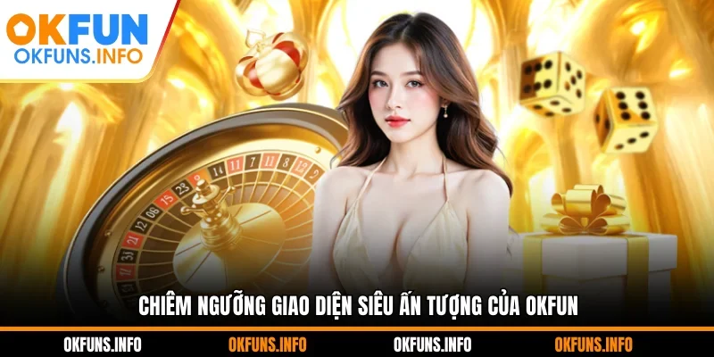 Chiêm ngưỡng giao diện siêu ấn tượng của OKFUN