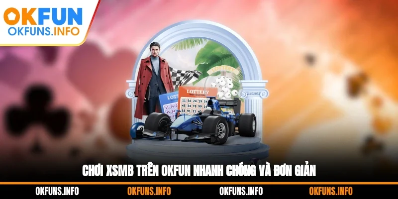 Chơi XSMB trên OKFUN nhanh chóng và đơn giản