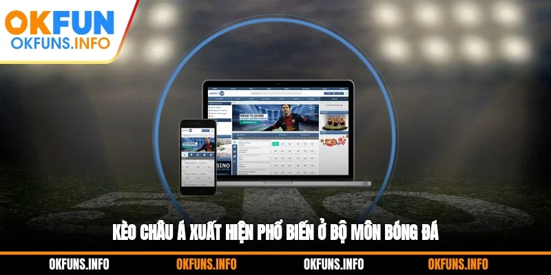 Kèo châu Á xuất hiện phổ biến ở bộ môn bóng đá