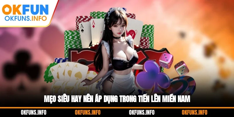 Mẹo siêu hay nên áp dụng trong Tiến Lên Miền Nam