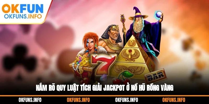 Nắm rõ quy luật tích giải Jackpot ở nổ hũ Rồng Vàng