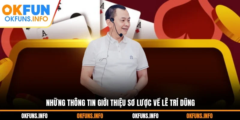 Những thông tin giới thiệu sơ lược về Lê Trí Dũng