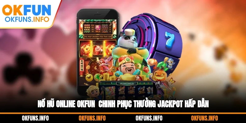 Nổ Hũ Online OKFUN - Chinh Phục Thưởng Jackpot Hấp Dẫn
