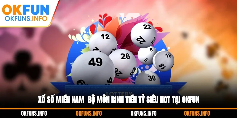 Xổ Số Miền Nam - Bộ Môn Rinh Tiền Tỷ Siêu Hot Tại OKFUN